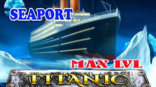 Seaport  TITANIC MAX LVL 5 STARS [upl. by Au552]