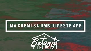 Ma chemi sa umblu peste ape  Betania Tineri [upl. by Tiloine217]