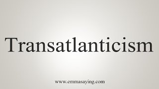 How To Say Transatlanticism [upl. by Swan6]