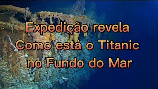 Expedição Revela Como está O Titanic no Fundo do Mar  Imagens Impressionante [upl. by Imorej]