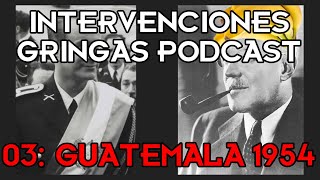 INTERVENCIONES GRINGAS PODCAST  03 GUATEMALA 1954 [upl. by Eagle]