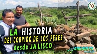 108 AÑOS DEL CORRIDO DE LOS PÉREZ CONOCE EL LUGAR DONDE QUEDARON SIN VIDA [upl. by Ydnic]