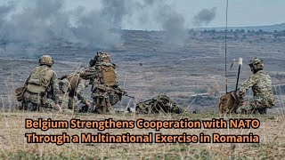 Belgium Strengthens Cooperation with NATO Through a Multinational Exercise in Romania [upl. by Ailema981]