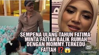 SEMPENA ULANG TAHUN FATIMA MINTA FATTAH BALIK RUMAH DENGAN MOMMY TERKEDU FATTAH ⁉️😱 [upl. by Notluf729]