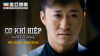 Phim cuối tuần Cơ Khí Hiệp Kung Fu Cyborg Hồ Quân  Ngô Kinh  Tôn Lệ  Mei Ah Movie [upl. by Aisyla807]