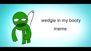 Wedgie in my booty meme first video D [upl. by Ahseinat]