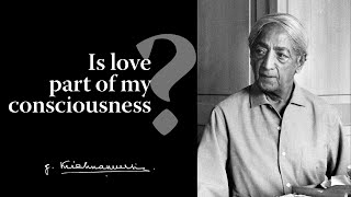 Is love part of my consciousness  Krishnamurti [upl. by Bronk]