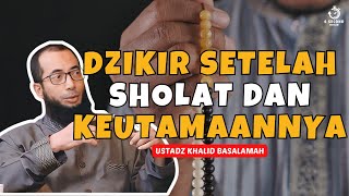 ANJURAN DAN KEUTAMAAN DZIKIR SETELAH SHOLAT  UST KHALID BASALAMAH [upl. by Andromeda]