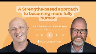 A strengthsbased approach to becoming more fully human with Kent Frazier  PsychologyWork  P37 [upl. by Watt]