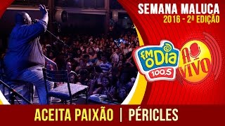 Aceita paixão  Péricles Ao Vivo Semana Maluca [upl. by Ahsiekin]