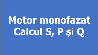 Calculul puterilor electriceS P și Q în cazul unui motor monofazat [upl. by Aikal]