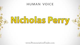 How To Pronounce Nicholas Perry [upl. by Grobe]