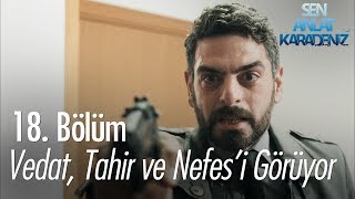 Vedat Tahir ve Nefesi görüyor  Sen Anlat Karadeniz 18 Bölüm [upl. by Pinter]