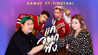 Dawut  แค่อยากฟัง Ft TIMETHAI [upl. by Suirauqed]