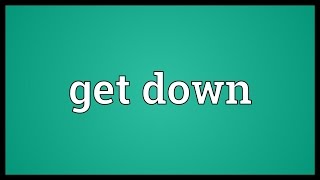 Get down Meaning [upl. by Anitnatsnoc30]