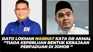 DATO LOKMAN NASIHAT KATA DR AKMAL “TIADA KEPERLUAN BENTUK KERAJAAN PERPADUAN DI JOHOR “ [upl. by Sansbury424]