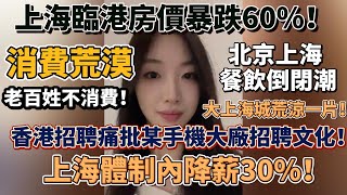 完了！上海臨港房價暴跌60！大上海城荒涼一片！香港招聘痛批某手機大廠招聘文化！消費荒漠，老百姓不消費！北京上海餐飲倒閉潮！上海體制內降薪30！上海的蕭條觸目驚心！大陸經濟 大蕭條 中國 [upl. by Ynes]