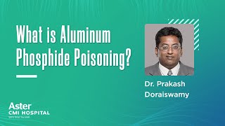 What is Aluminum Phosphide Poisoning Dr Praksh Doraiswamy  Best Anesthesiologist  Aster CMI [upl. by Cardie]