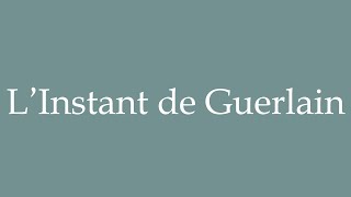 How to Pronounce LInstant de Guerlain Correctly in French [upl. by Yrellam]