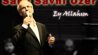 Sami Savni Özer  Ey Allahım KaMyL [upl. by Minda622]