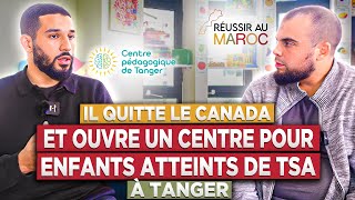 IL QUITTE le CANADA et OUVRE UN CENTRE pour ENFANTS ATTEINTS DE TSA à TANGER [upl. by Valoniah]