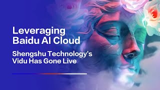 Leveraging Baidu AI Cloud Shengshu Technologys Vidu Has Gone Live [upl. by Liatrice]