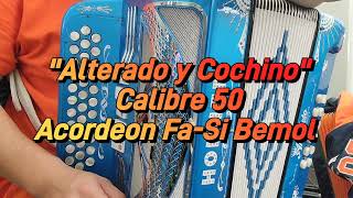 Alterado y CochinoCalibre 50Acordeon FaSi Bemol [upl. by Penrose]