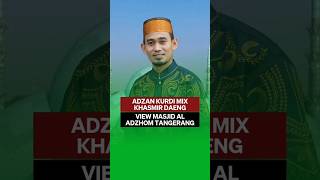 ADZAN  LANTUNAN ADZAN KURDI MIX KHASMIR DAENG SYAWAL DI MASJID AL ADZHOM TANGERANG [upl. by Fitz]