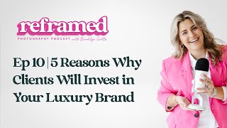 Reframed Ep 10 5 Reasons Why Clients Will Invest in Your Luxury Brand [upl. by Stasny]