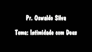 Pr Oswaldo Silva  Intimidade com DEUS [upl. by Muraida]