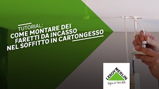 Tutorial come montare dei faretti da incasso nel soffitto in cartongesso  Leroy Merlin [upl. by Bloom412]