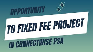 How to Convert an Opportunity to a Fixed Fee Project in Connectwise Manage  Connectwise PSA [upl. by Airdua]