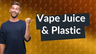 Does vape juice melt plastic [upl. by Mapes]