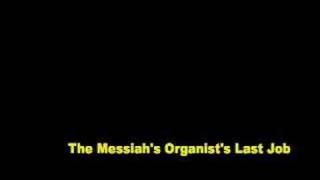 The Messiahs Organists Last Job [upl. by Ycniuqal]