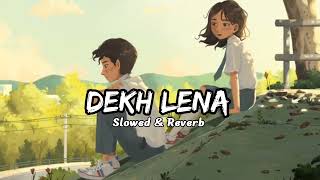 Dekh Lena  Slowed amp Reverb  Arjit Singh  lofi reverb song love [upl. by Enelhtak]