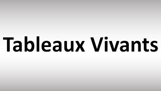 How to Pronounce Tableaux Vivants [upl. by Dunc753]