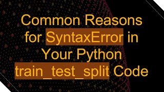 Common Reasons for SyntaxError in Your Python traintestsplit Code [upl. by Olin866]