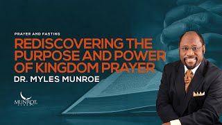 Rediscovering Kingdom Prayer Dr Myles Munroe Guide On Purpose amp Power  MunroeGlobalcom [upl. by Selrahc]