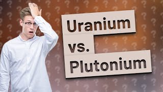 Which is safer uranium or plutonium [upl. by Sosanna]