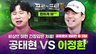 천하의 공태현을 얌전하게 만드는 그는 대체 😸이정환😸🤜🏻🤛🏻💥공태현💥프로VS프로5 8회 [upl. by Zullo]