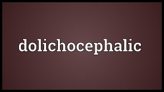 Dolichocephalic Meaning [upl. by Euqinamod651]