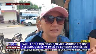 Familia del extraditable Manuel Recinos asegura que él ya pagó su condena en México [upl. by Imarej]