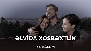 Əlvida Xoşbəxtlik 36Bölüm [upl. by Reivaxe]