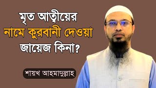 মৃত আত্বীয়ের নামে কুরবানী দেওয়া জায়েজ কিনা Qurbani dewar bidan ki  Shaikh ahmadullah  bdhr media [upl. by Bathelda331]