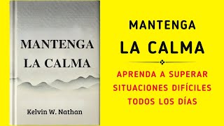 Mantenga La Calma Aprenda A Superar Situaciones Difíciles Todos Los Días Audiolibro [upl. by Dnalrah516]