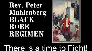 There is a time to Fight Rev Peter Muhlenberg BLACK ROBE REGIMEN [upl. by Collayer475]