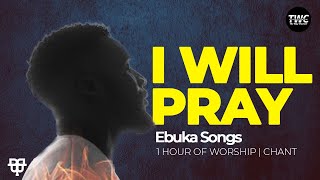 Ebuka Songs  1 Hour of I Will Pray [upl. by Yaniv]