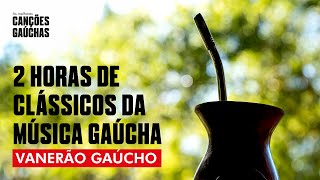 VANERÃO GAÚCHO  2H DE CLÁSSICOS DA MÚSICA GAÚCHA [upl. by Laurena]