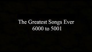 The Greatest Songs Ever 6000 to 5001 [upl. by Reffineg167]