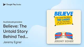 Believe The Untold Story Behind Ted Lasso the… by Jeremy Egner · Audiobook preview [upl. by Airitak510]